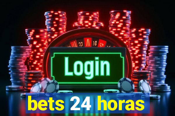 bets 24 horas